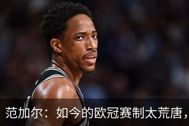 范加尔：如今的欧冠赛制太荒唐，随便什么阿猫阿狗都能参赛